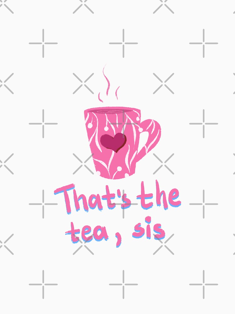 That is the tea sis by pinkyfish1010
