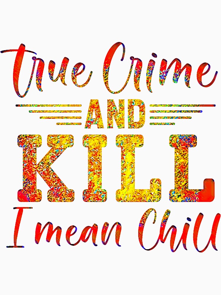 True Crime and KILL I mean Chill. by CristalleLisa