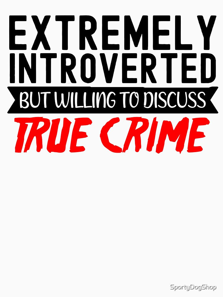 True Crime Obsessed, Willing To Discuss True Crime by SportyDogShop