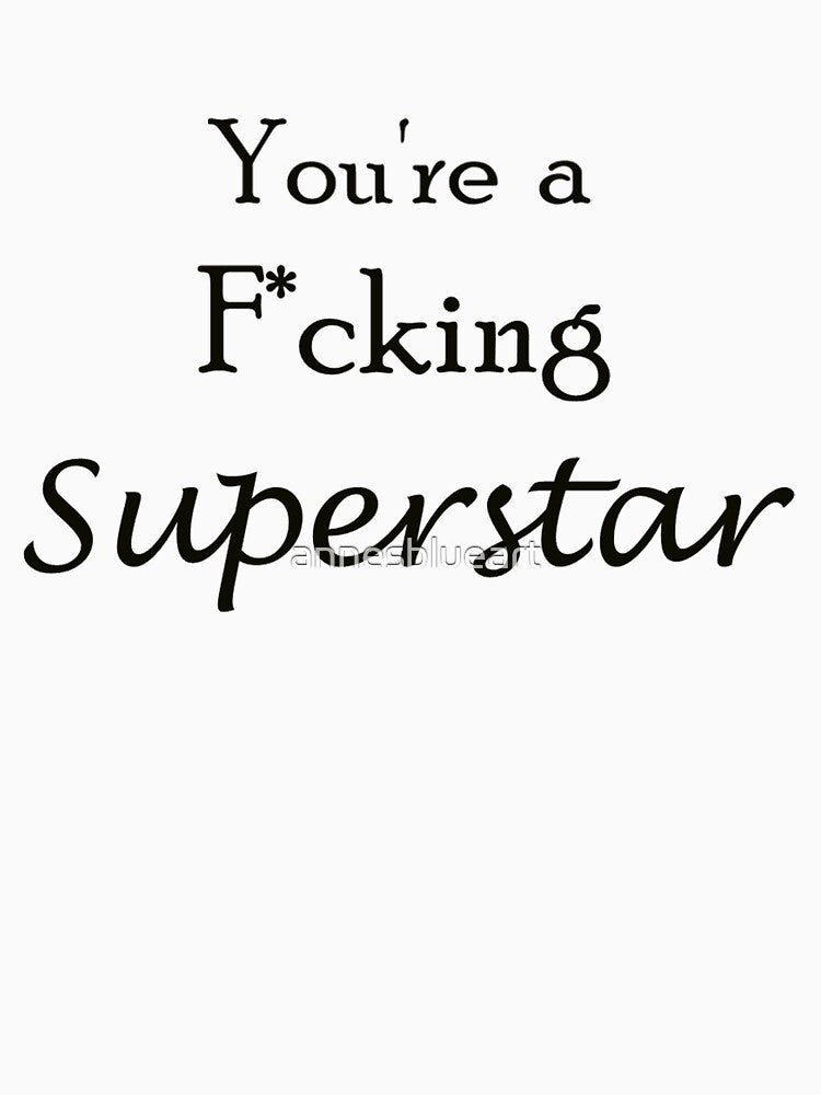 you're a f*cking superstar by annesblueart