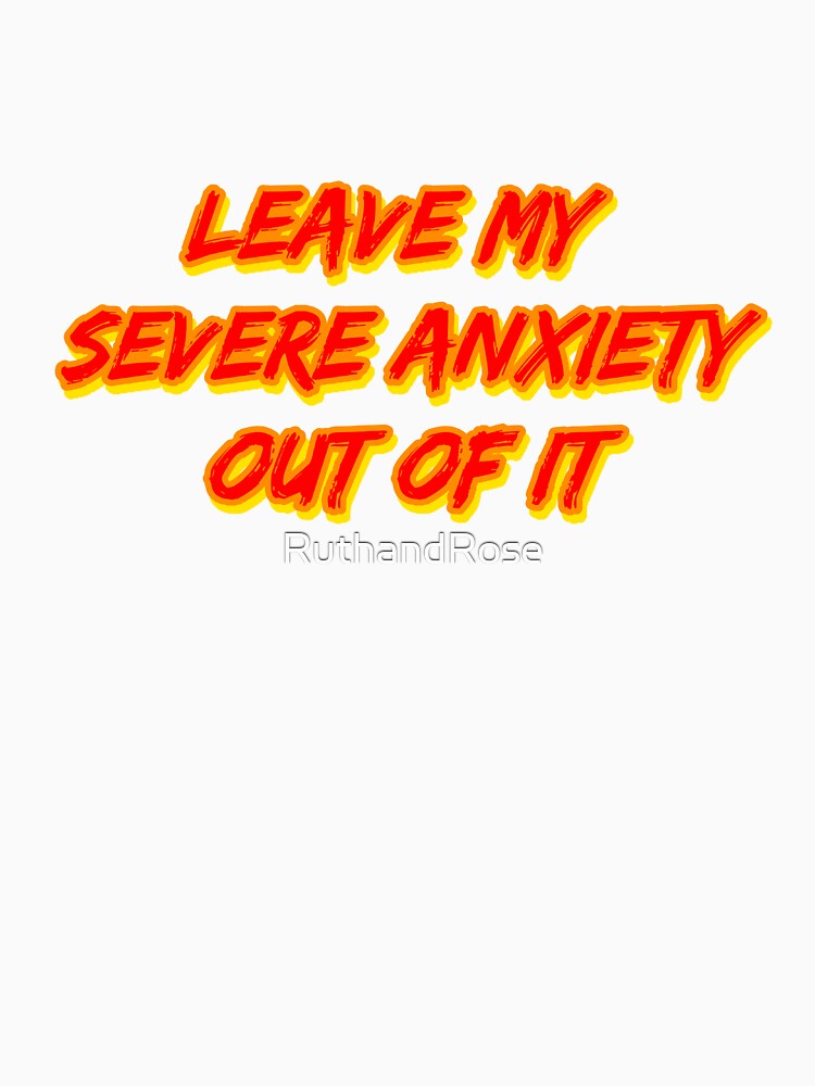 Leave My Severe Anxiety Out Of It by RuthandRose