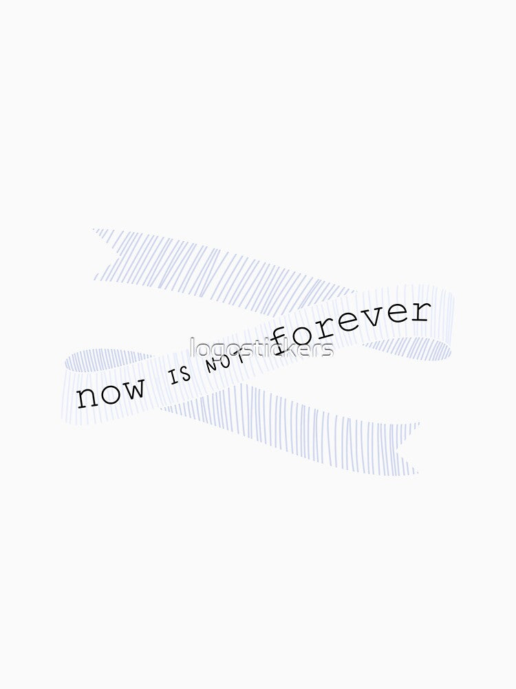 Now is not forever by logostickers