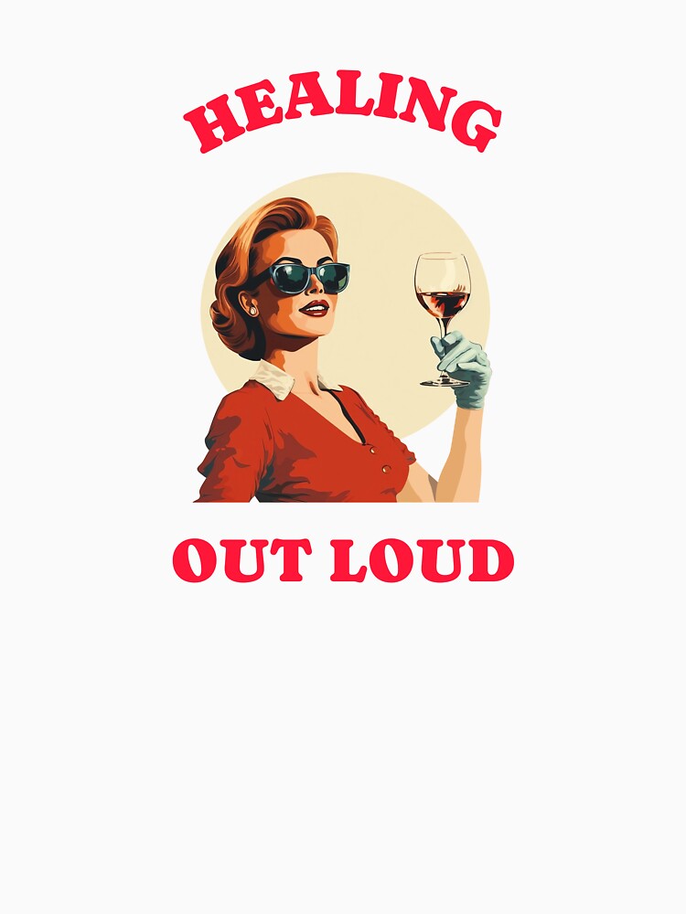 Healing Out Loud T-Shirt – Woman with Wine Glass Self-Love & Mental Health Graphic Tee by Gerontar