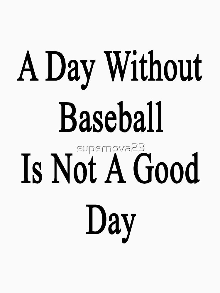 A Day Without Baseball Is Not A Good Day by supernova23