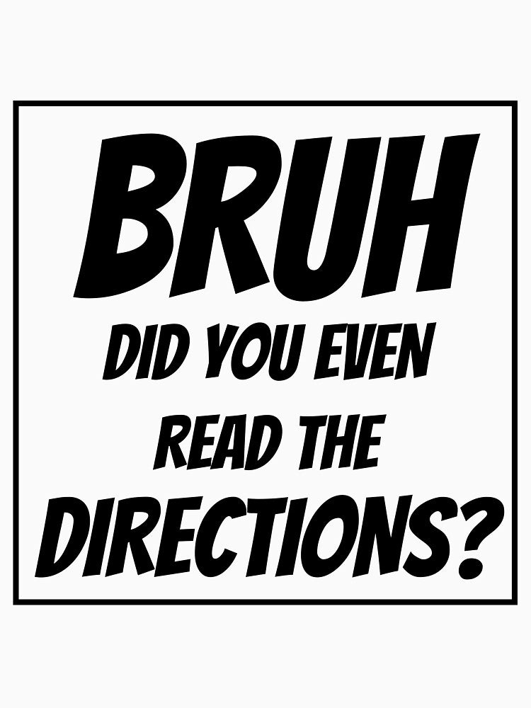 Bruh Did You Even Read The Directions by BookOfE