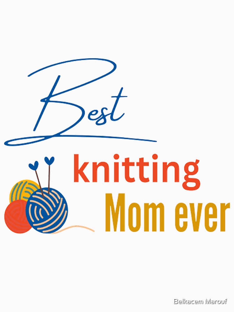 Best knitting mom ever by Belkacem Marouf