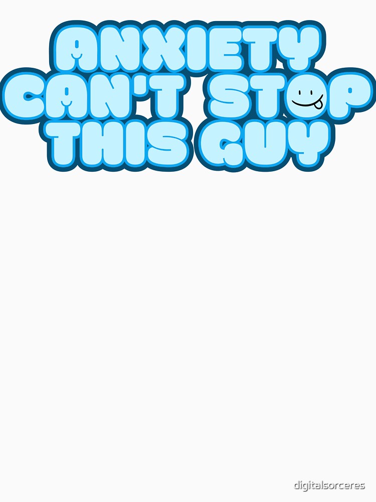 Anxiety can't stop this guy mental health awareness slogan by digitalsorceres