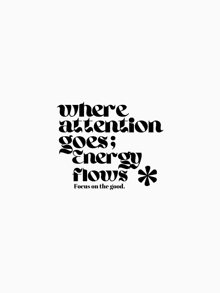 Where attention goes energy flows by Noradesignedit
