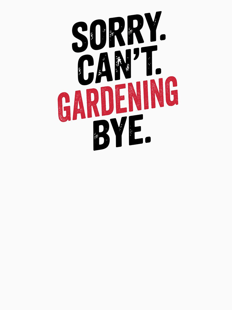 Sorry can't Gardening bye - Funny Gardening Lover by Oussinc