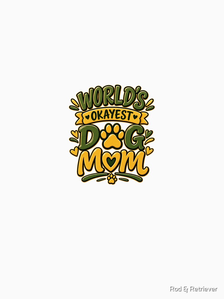 Worlds Okayest Dog Mom Funny Sarcastic Dog Lover by Rod & Retriever