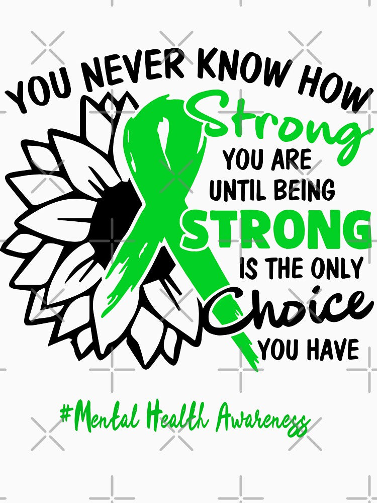 Mental Health Awareness - You never know how STRONG you are until being STRONG is the only CHOICE you have by Aaron309