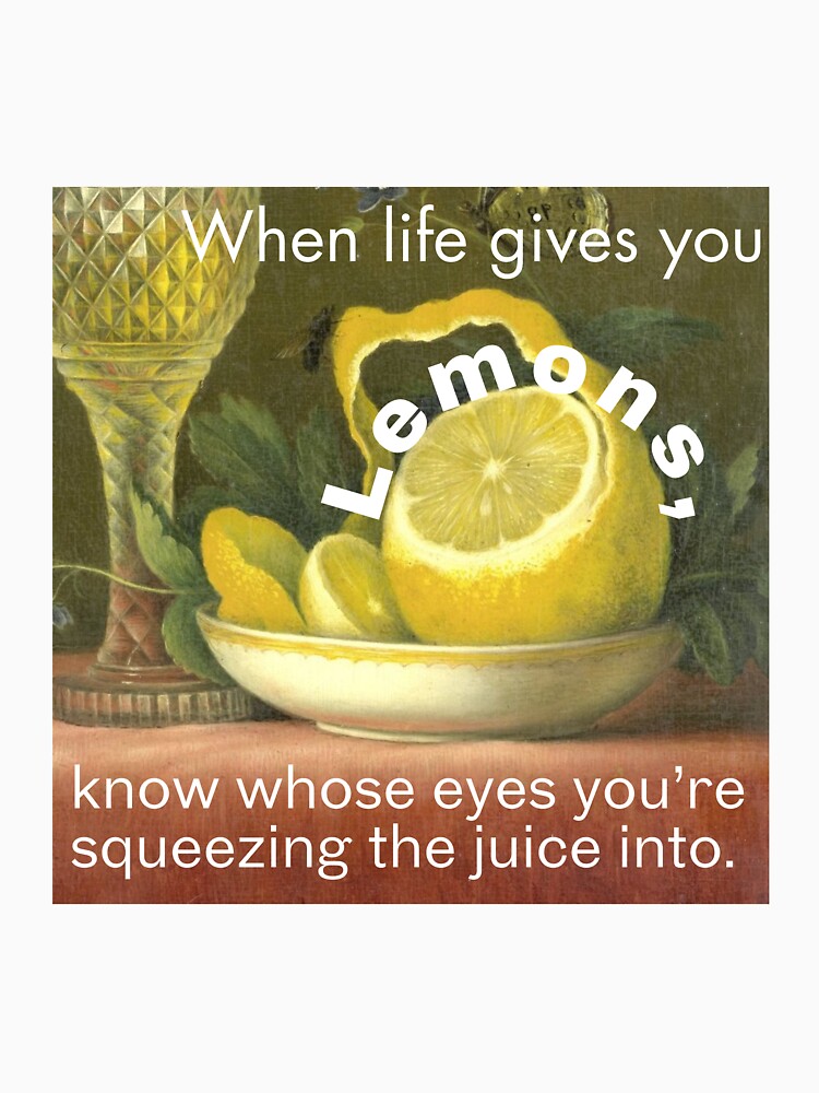 "When life gives you lemons, know whose eyes you're squeezing the juice into." Funny Inspiring Quote Oil painting Typography Design by Lemon-y-Shark