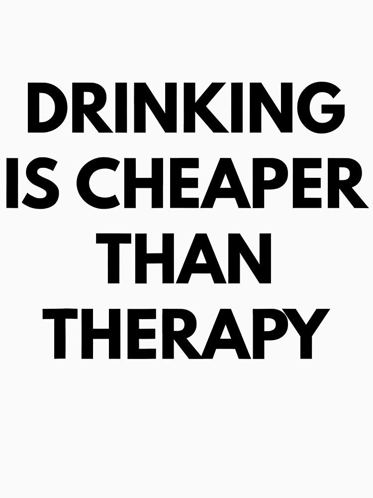 Drinking Is Cheaper Than Therapy by Earthshaker-art