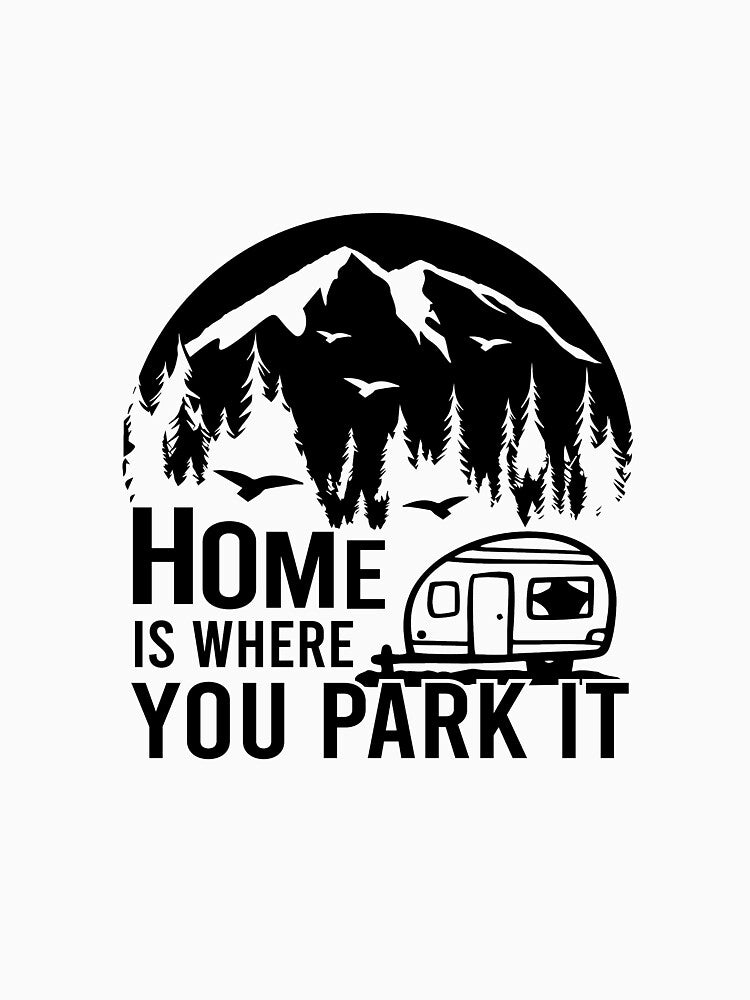 Home is where you park it Camper Adventure Nature Moutainers Lovers Graphic Very Funny Cool Novelty Design by popotamfriends