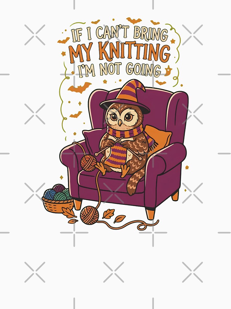 If I Can't Bring My Knitting I'm Not Going Owl Halloween by Shiloh From Alaska