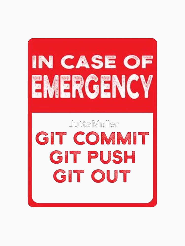 In Case Of Emergency Git Commit Git Push Git Out by JuttaMuller