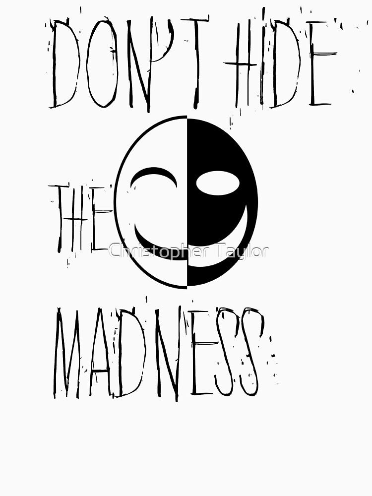 Dont Hide The Madness | Mental illness Awareness Shirt by Christopher Taylor