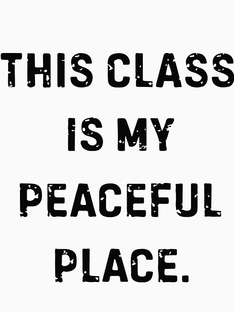 This Class Is My Peaceful Place Funny Teacher Sarcastic Humor by kiralynstration