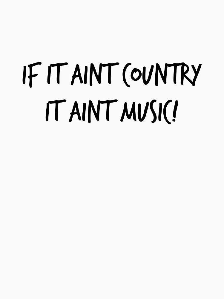 IF IT AINT COUNTRY IT AINT MUSIC by binmaster3000