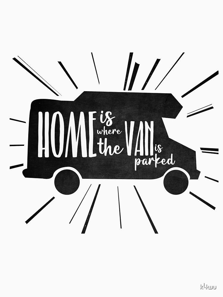 "Home is where the van is parked" - Van Life, Camper Van, RV, Outdoor, Travel, Roadtrip by k4wu