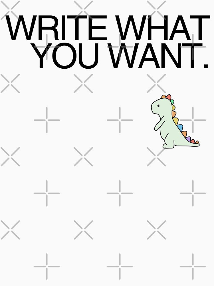 WRITE WHAT YOU WANT writer's sticker t-shirt by Starving  Artist