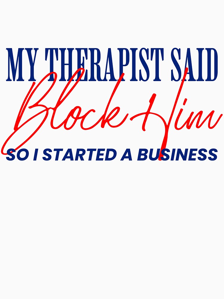 My Therapist Said Block Him So I Started a Business – Funny Situationship Empowerment Quote by Honominu