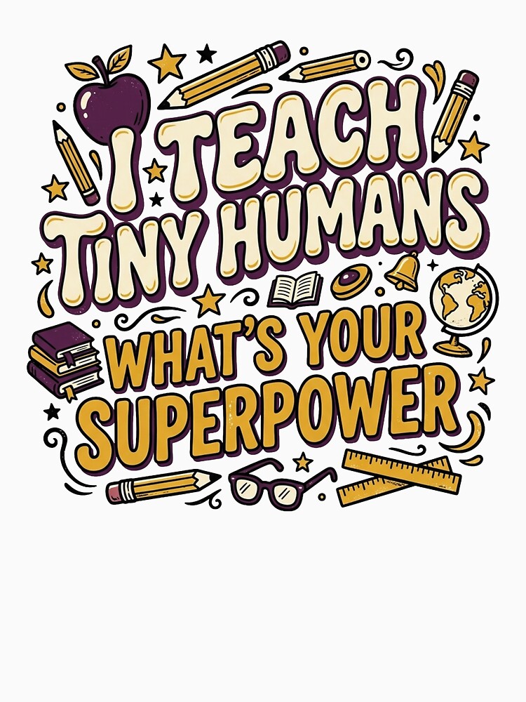 I Teach Tiny Humans What's Your Superpower by PlushFutura