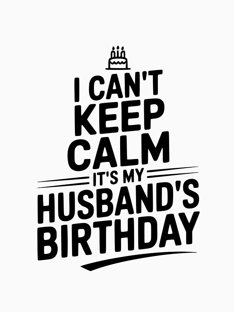 I Can't Keep Calm It's My Husband's Birthday by Frank Ring