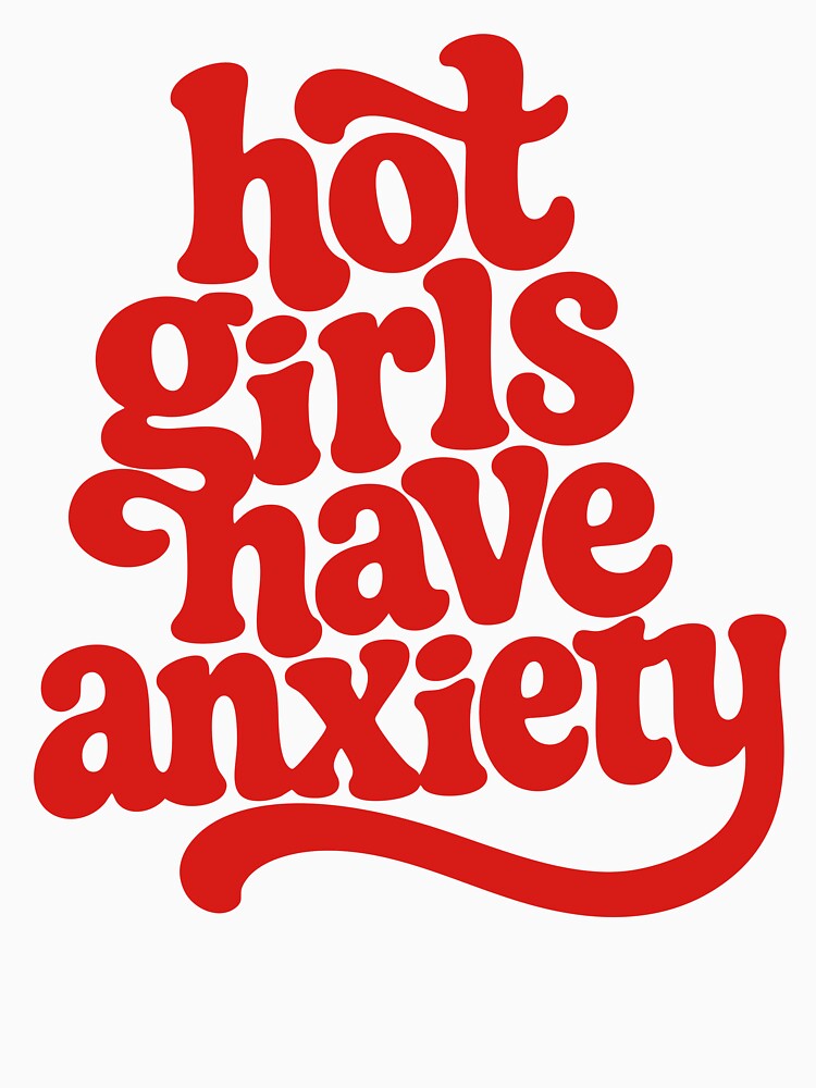Hot Girls Have Anxiety by ElizabethMorri2