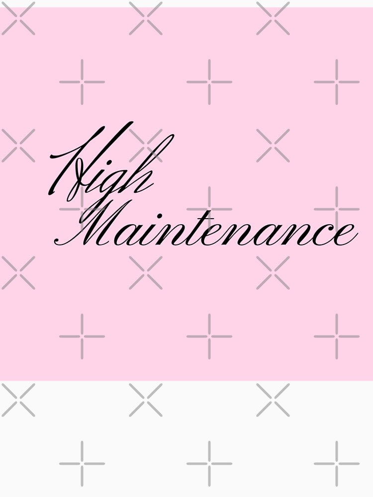 "High Maintenance " quote design by Ash-Doll
