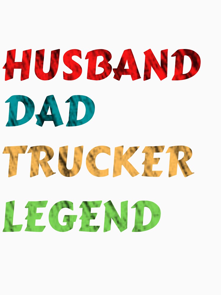 Husband. Dad. Trucker. Legend. by Bird-Forest