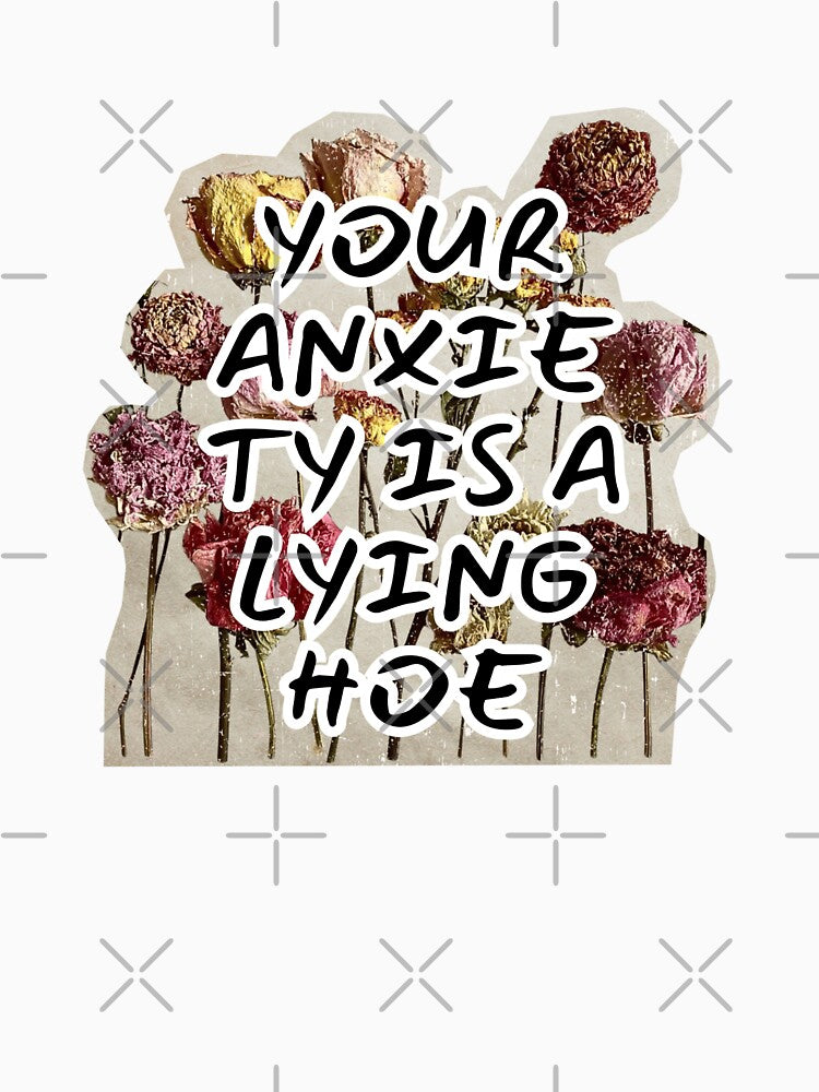 Your Anxiety Is A Lying Hoe by Dondonmart