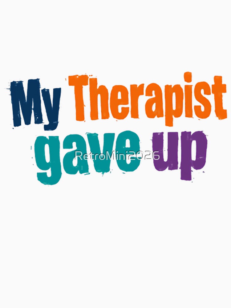 My Therapist Gave Up Mental Health Humor Therapy Client Funny Saying by RetroMini2026