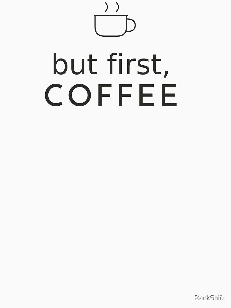 But First Coffee - Minimalist Coffee Lover Tee by RankShift