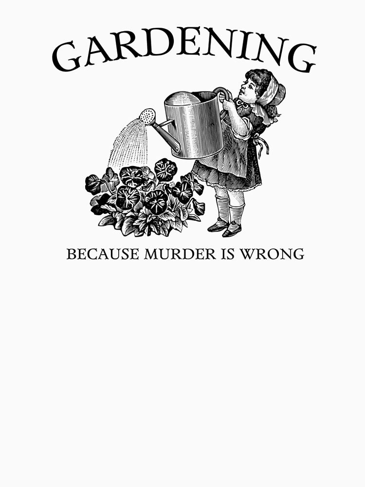 Gardening Because Murder is Wrong! by Riley's Flower Patch