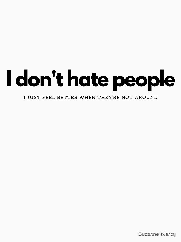 I don't hate people - I just feel better when they're not around by Suzanne-Mercy