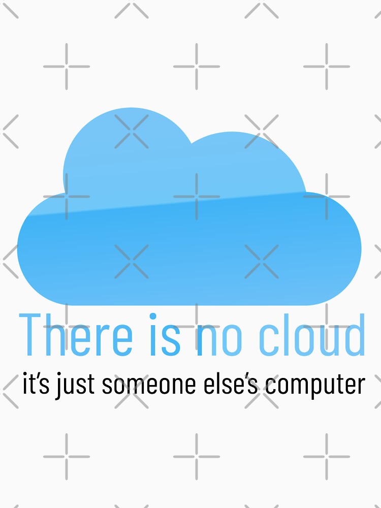There Is No Cloud it's Just Someone Else's Computer by VintagePathway
