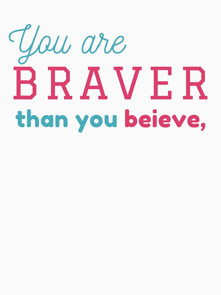 You are Braver Than you believe by Brutebabby