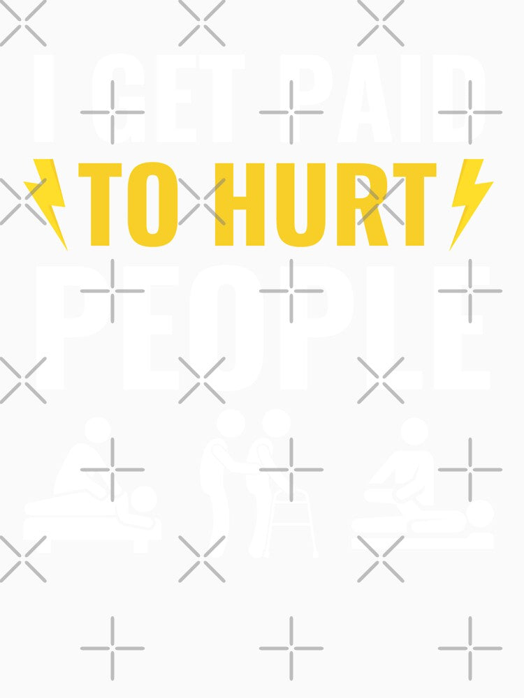 I Get Paid To Hurt People - Funny Physical Therapist Quotes by chetan786