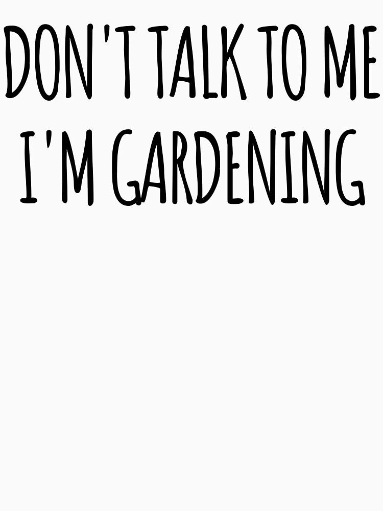 Don't Talk To Me I'm Gardening- funny text simple font - meme ironic satire by Abyotic