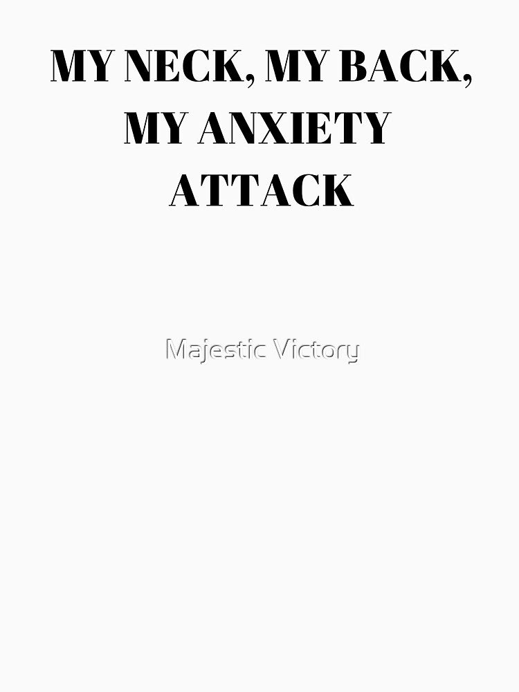 My Neck, My Back, My Anxiety Attack by Majestic Victory