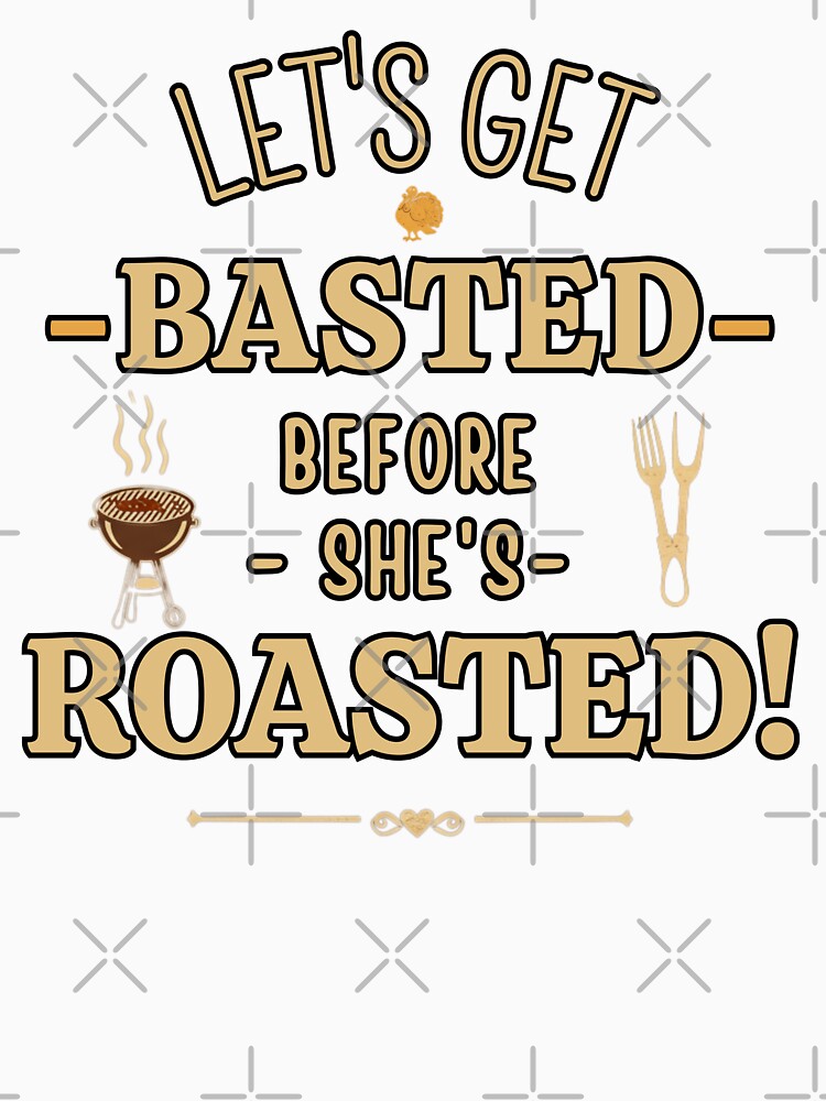 "Let’s Get Basted Before She’s Roasted! ??" by FitEnvy