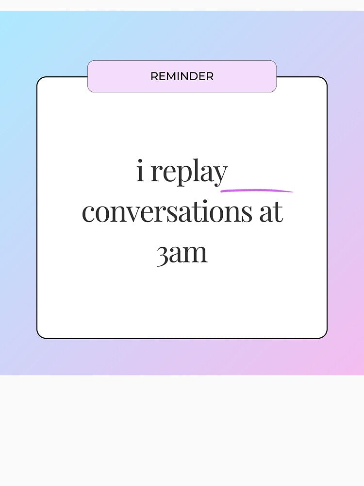 I Replay Conversations at 3am by jpubdesigns
