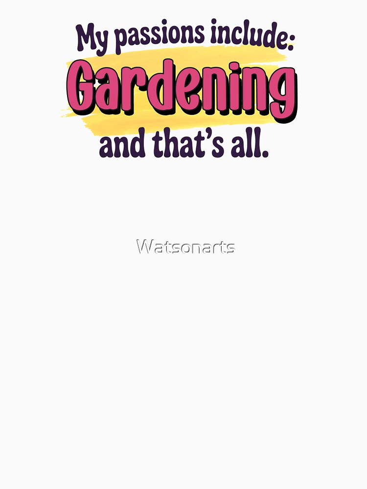 Gardening is my passion - Funny Gardening Lover by Watsonarts