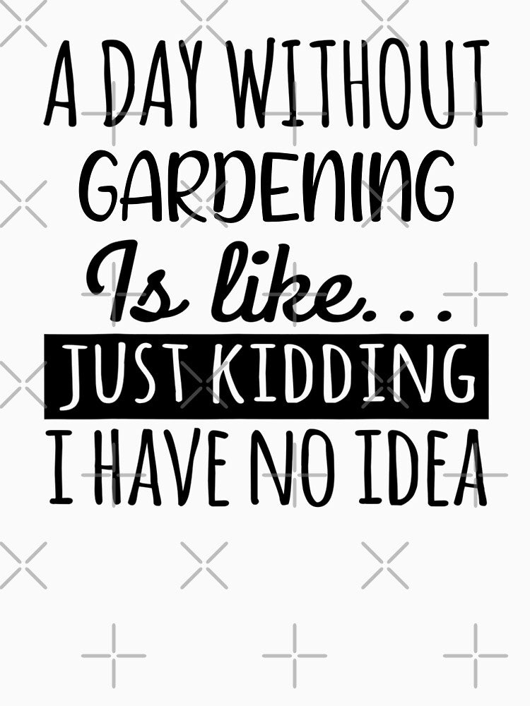 A Day without Gardening is Like, Funny Cool Gardening Mens Womens girls Lovers Birthday Christmas Gift Shirt by xlnv