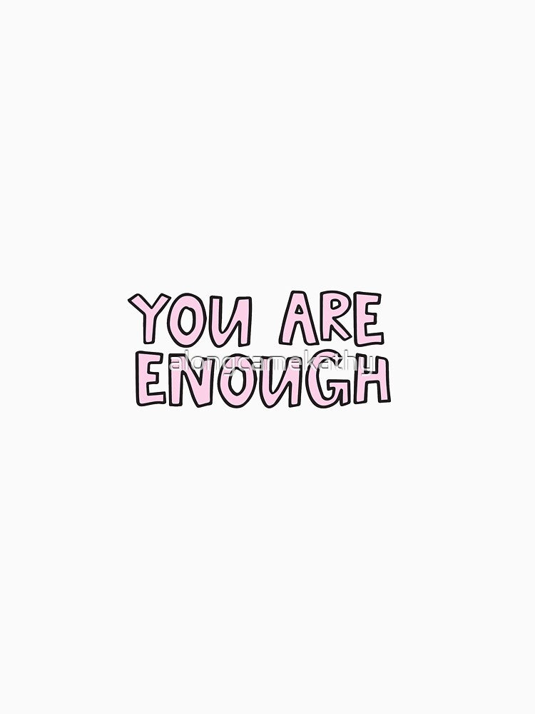 You are enough by alongcamekathy