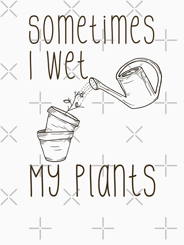 Sometimes i wet my plants gardening plants Funny gardening gardener by Vasyl  Chernovol
