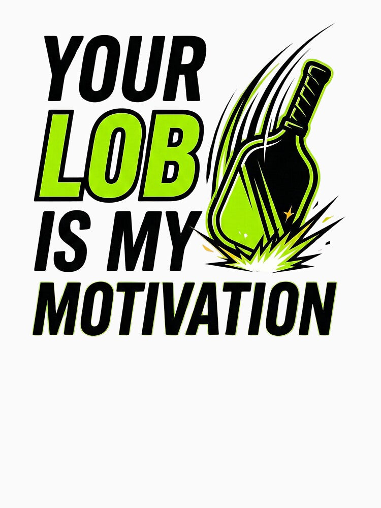 Your Lob is my motivation- Pickleball by SocialStaticz