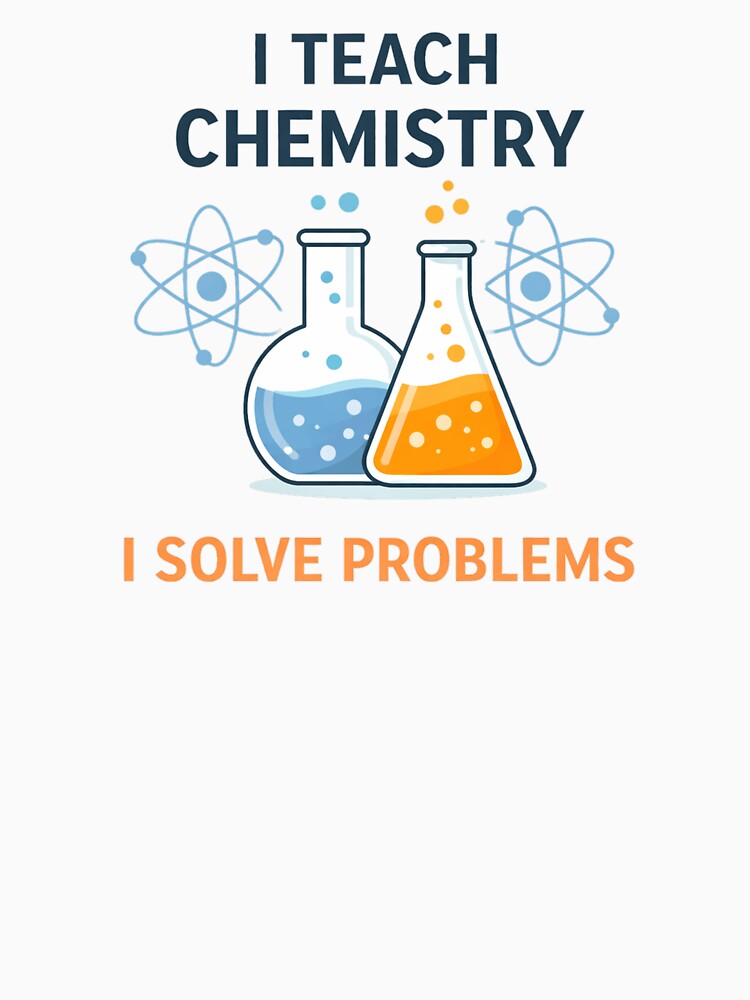I Teach Chemistry I Solve Problems Teacher by the-dovlat