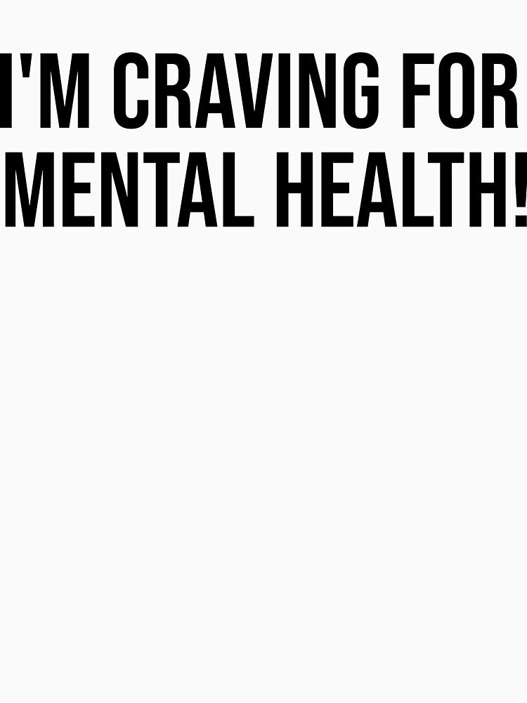 I'm craving for mental health! by Magliettelibere